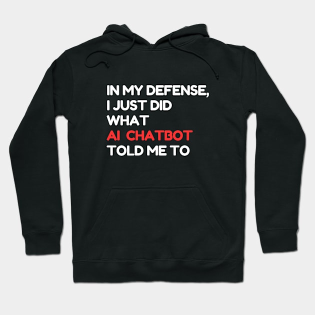 In my defense, I just did what the AI chatbot told me to Hoodie by LoffDesign